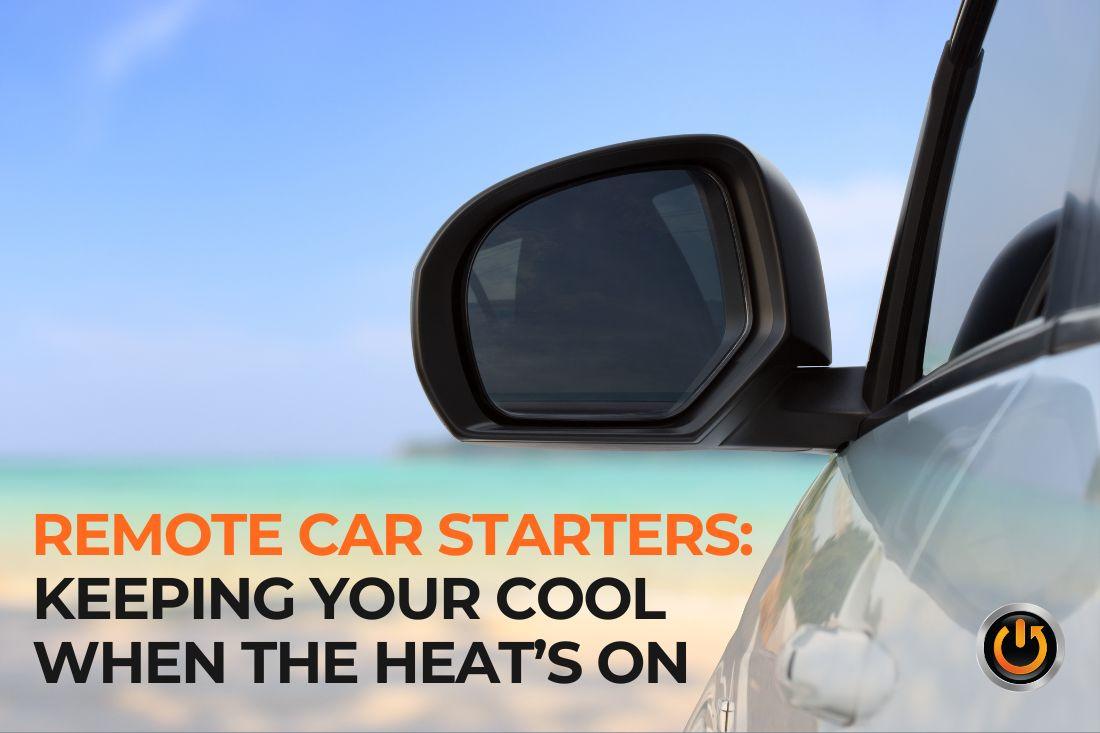 Remote Car Starters: Keeping Your Cool When the Heat's On 
